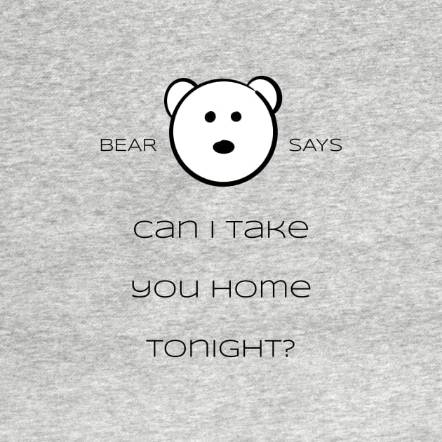 Bear Says: Can I take you home tonight? by Sissely